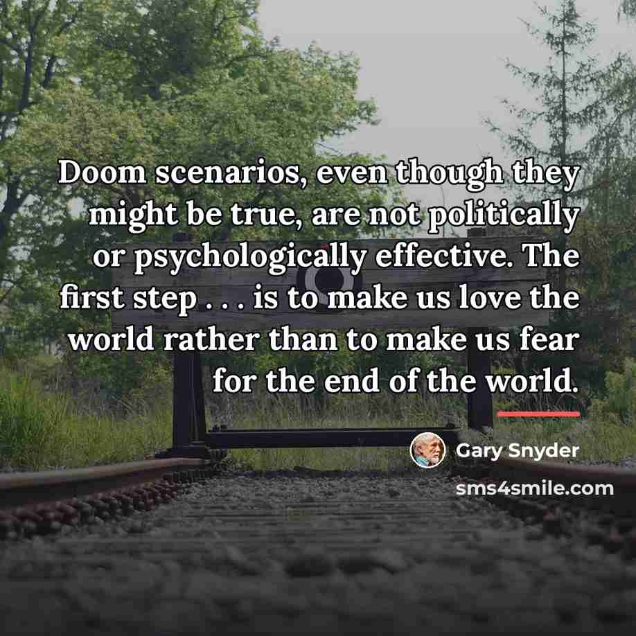 “Doom scenarios, even though they might be true, are not…” quote by Gary Snyder