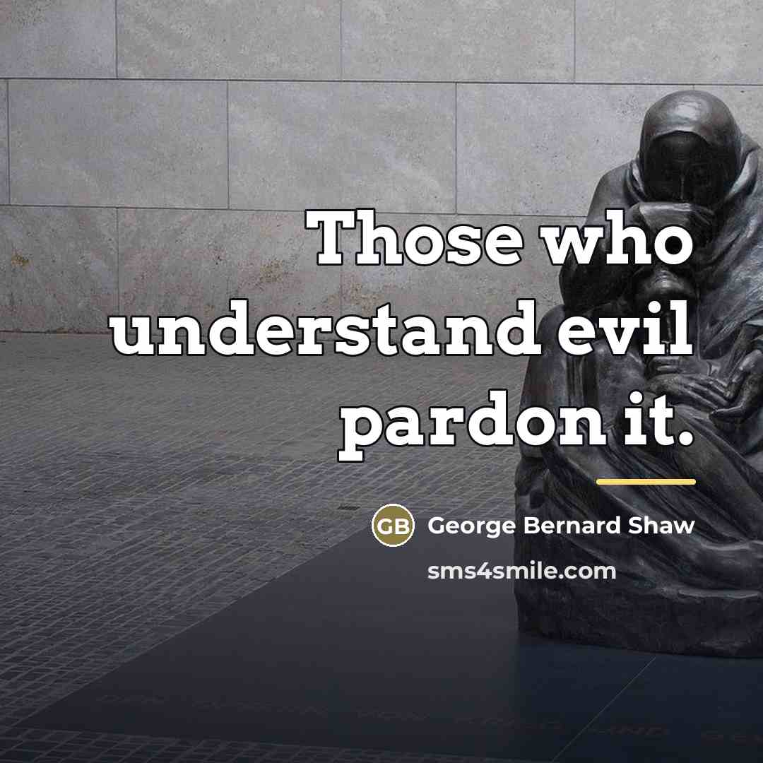 “Those who understand evil pardon it.…” quote by George Bernard Shaw