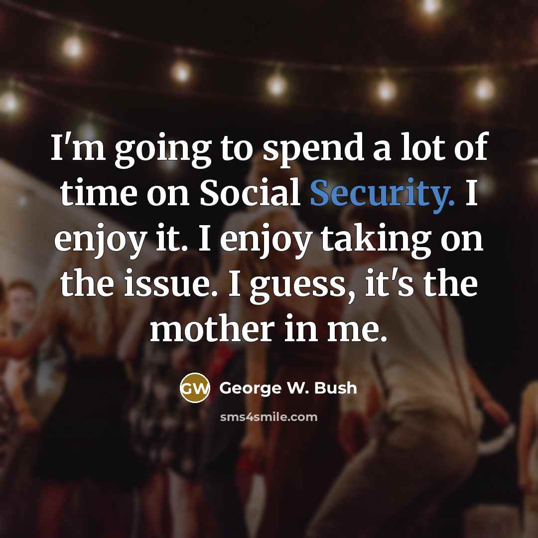 “I'm going to spend a lot of time on Social…” quote by George W. Bush