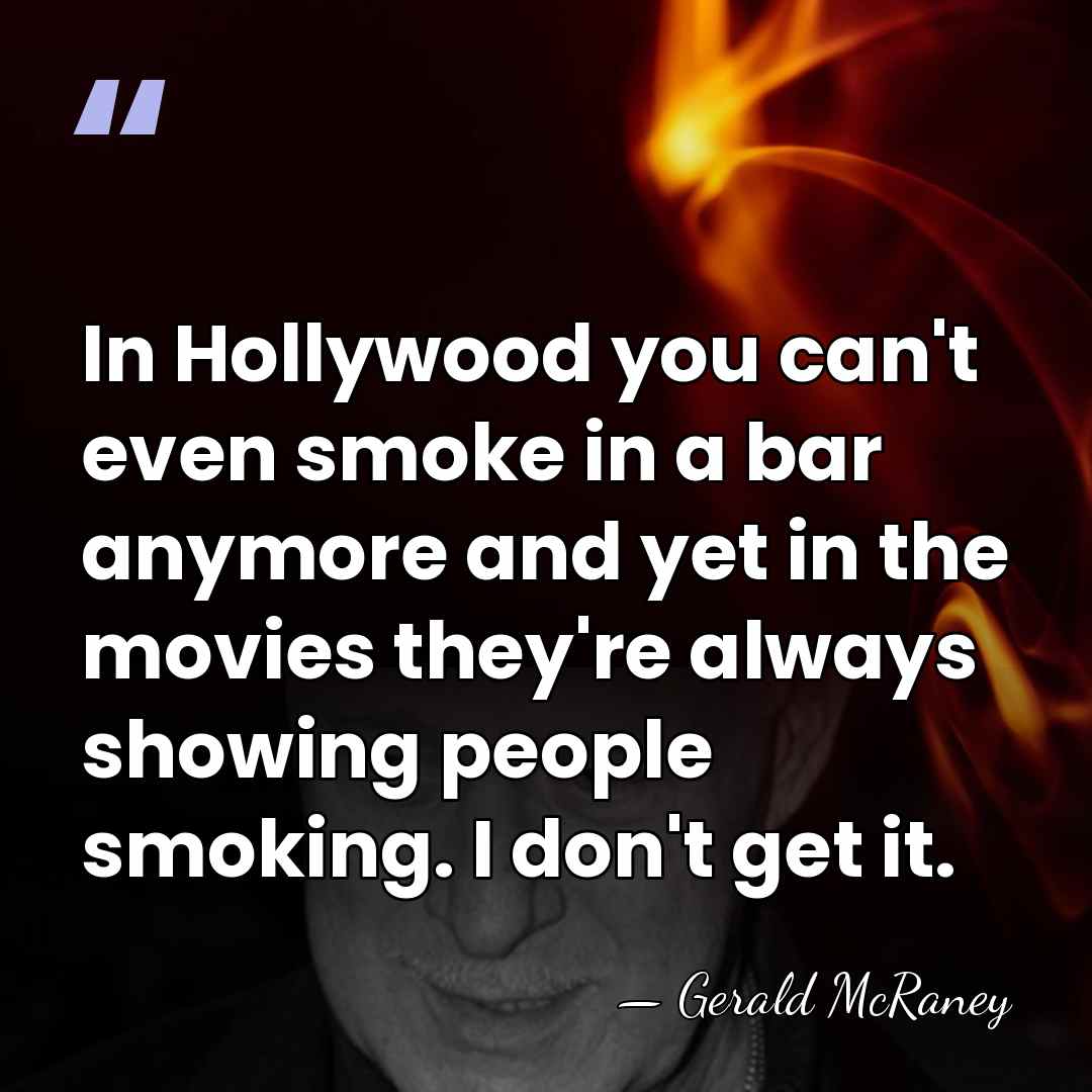 In Hollywood you can't even smoke in a bar anymore and yet&hellip; - Gerald McRaney