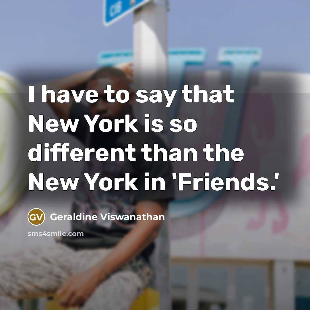 “I have to say that New York is so different…” quote by Geraldine Viswanathan