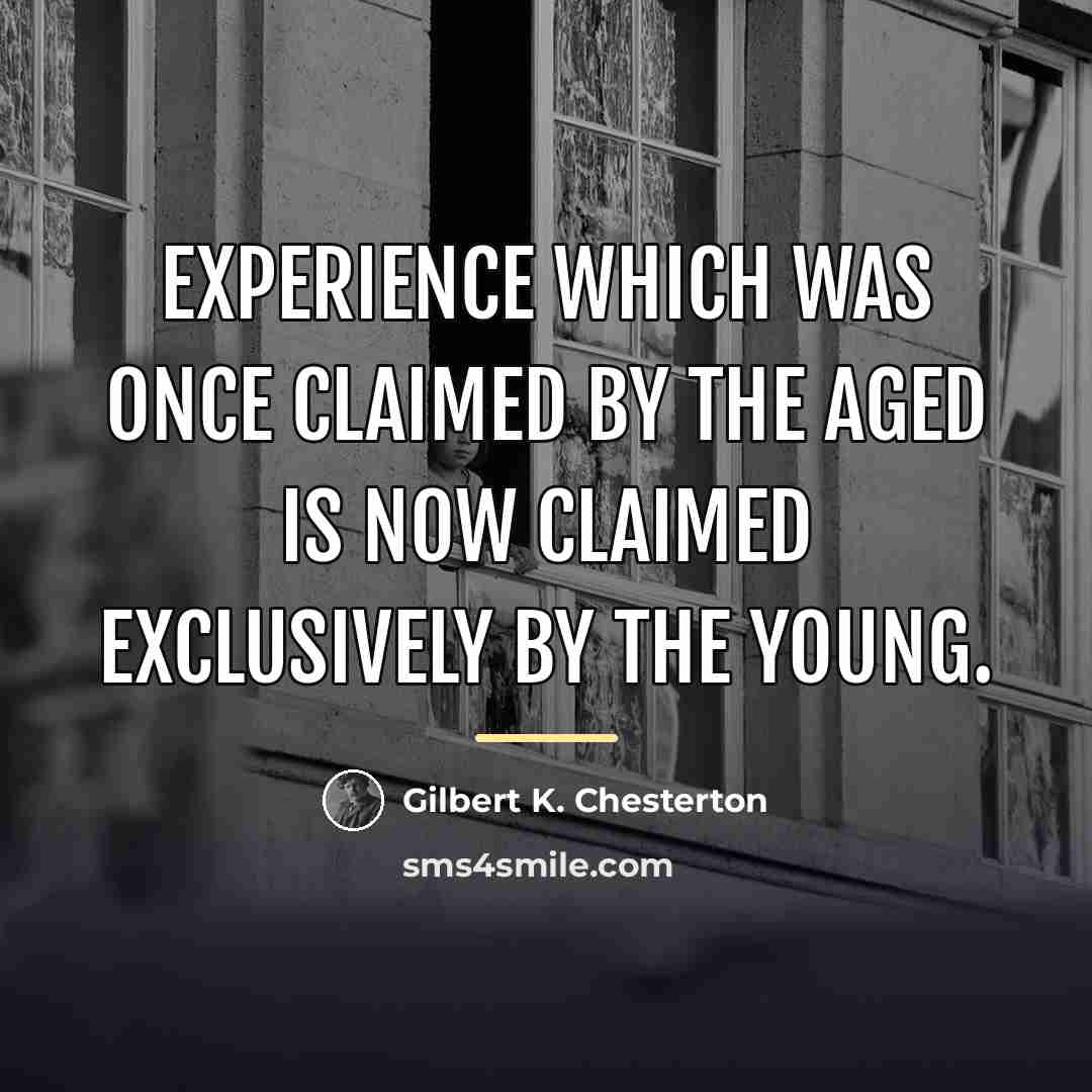“Experience which was once claimed by the aged is now…” quote by Gilbert K. Chesterton