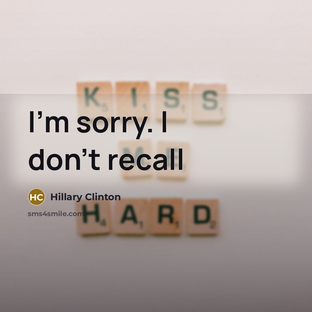 “I'm sorry. I don't recall…” quote by Hillary Clinton