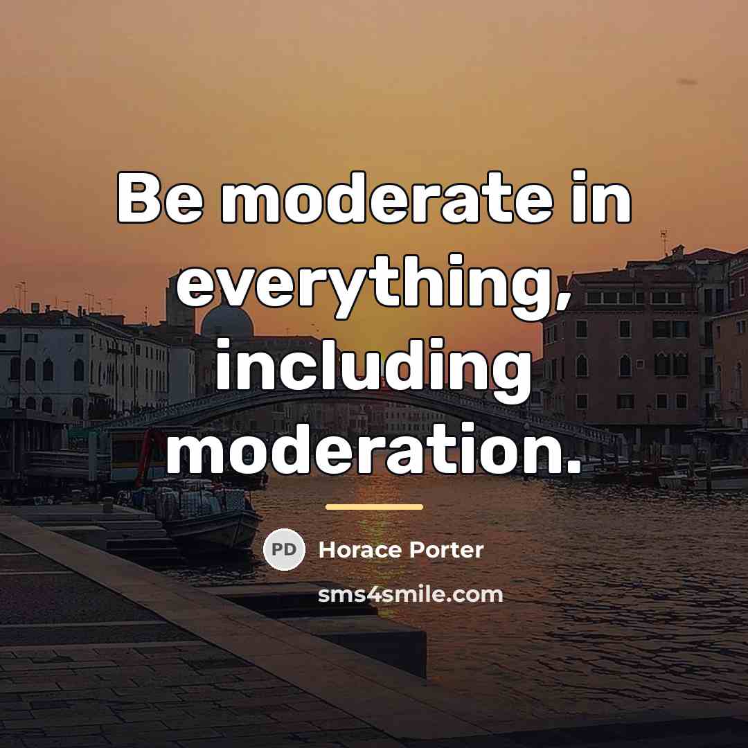 “Be moderate in everything, including moderation.…” quote by Horace Porter
