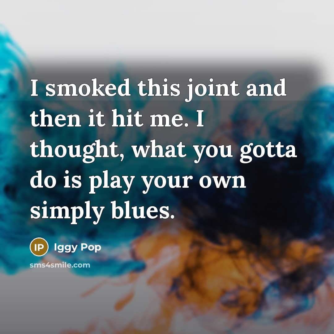 “I smoked this joint and then it hit me. I…” quote by Iggy Pop