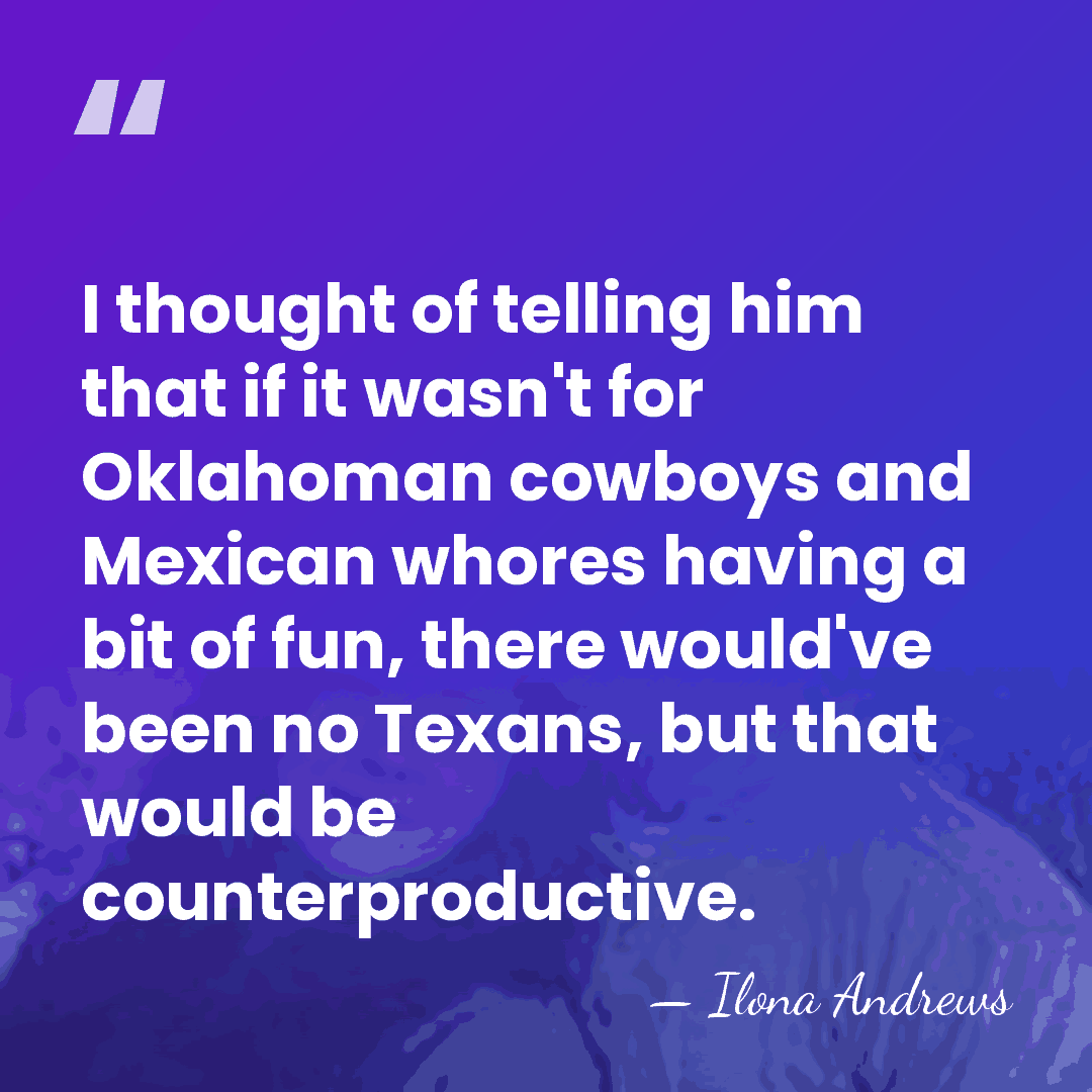 I thought of telling him that if it wasn't for Oklahoman cowboys&hellip; - Ilona Andrews