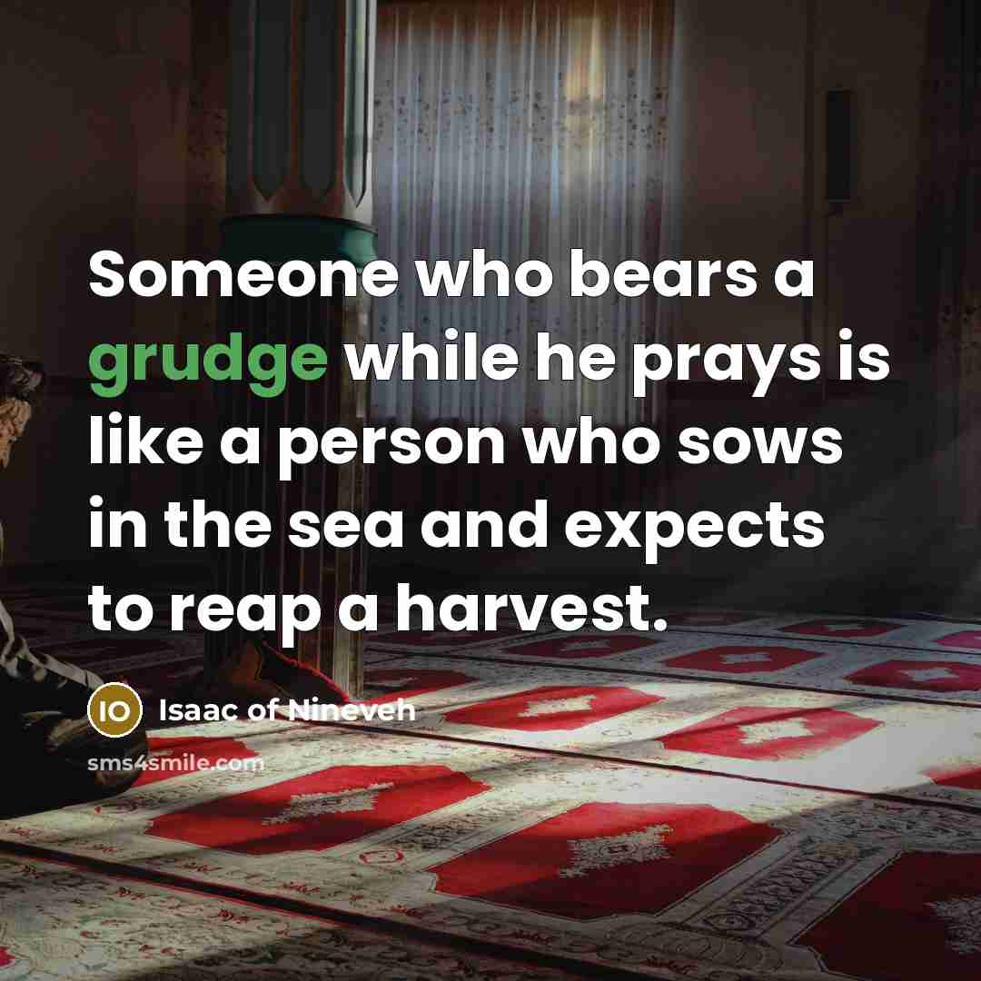 “Someone who bears a grudge while he prays is like…” quote by Isaac of Nineveh