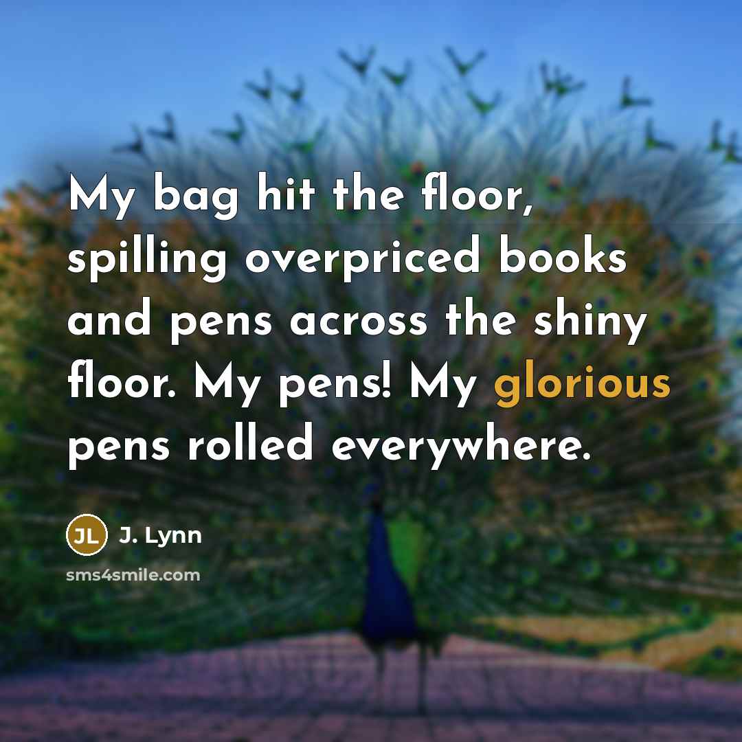 “My bag hit the floor, spilling overpriced books and pens…” quote by J. Lynn