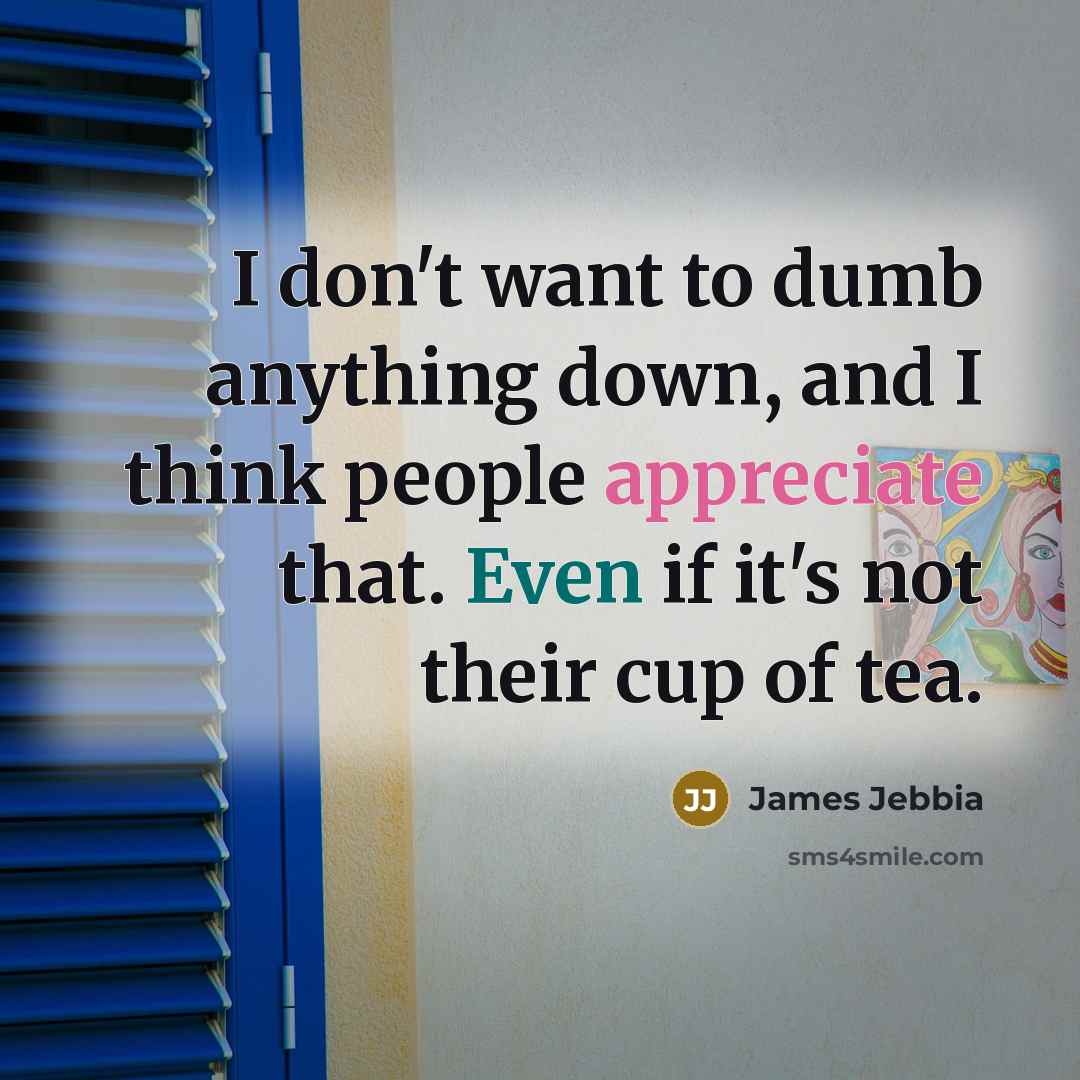 “I don't want to dumb anything down, and I think…” quote by James Jebbia