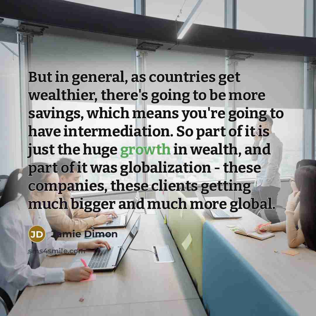 “But in general, as countries get wealthier, there's going to…” quote by Jamie Dimon