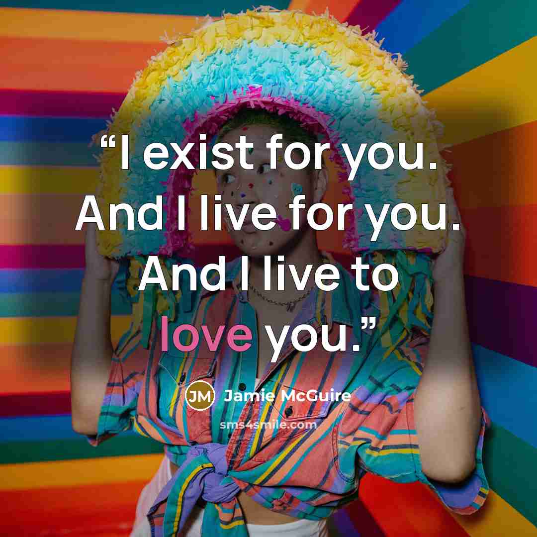 “I exist for you. And I live for you. And I live to love you.” quote by Jamie McGuire