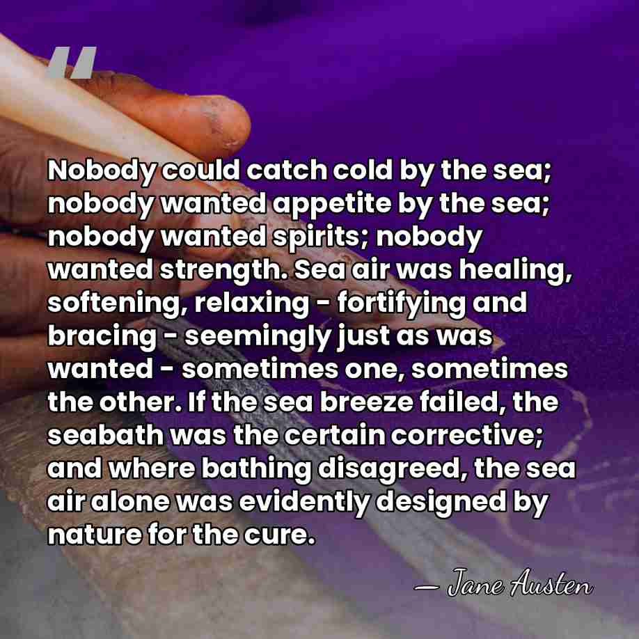 Nobody could catch cold by the sea; nobody wanted appetite by the&hellip; - Jane Austen