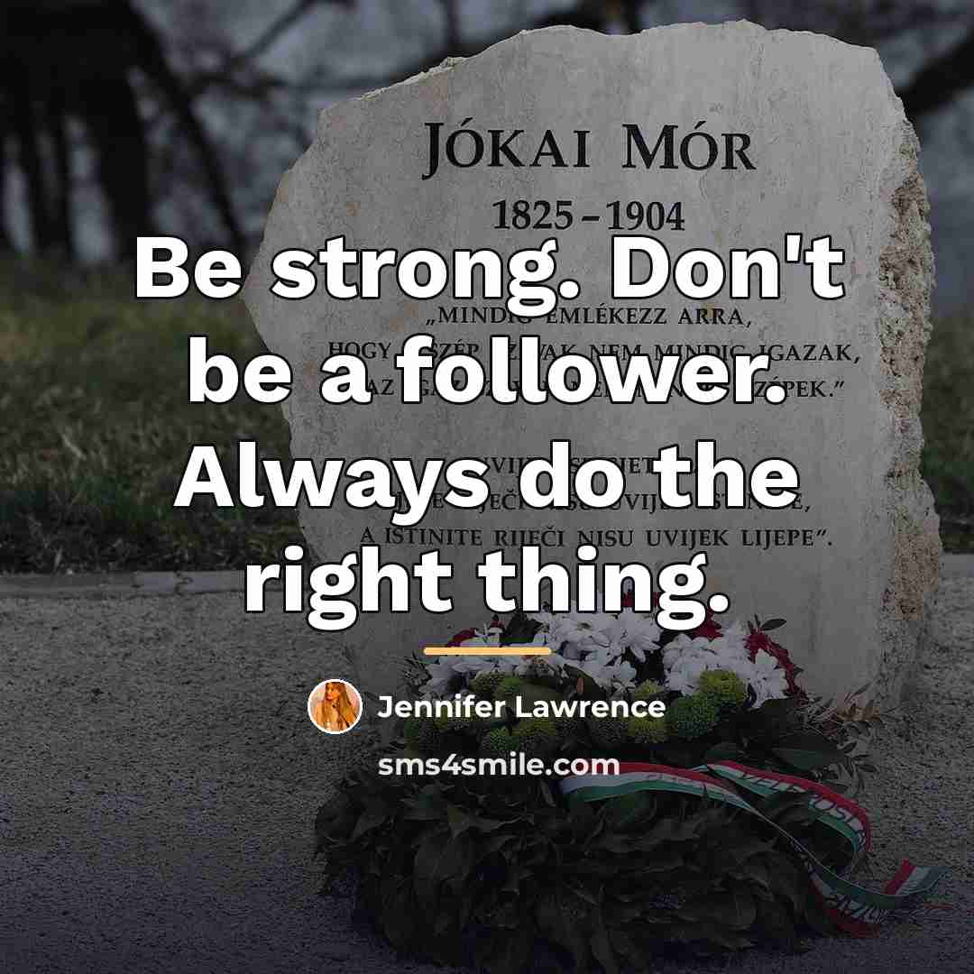 “Be strong. Don't be a follower. Always do the right…” quote by Jennifer Lawrence