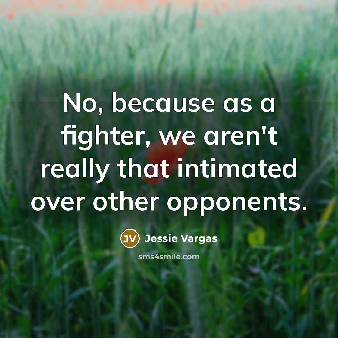 “No, because as a fighter, we aren't really that intimated…” quote by Jessie Vargas