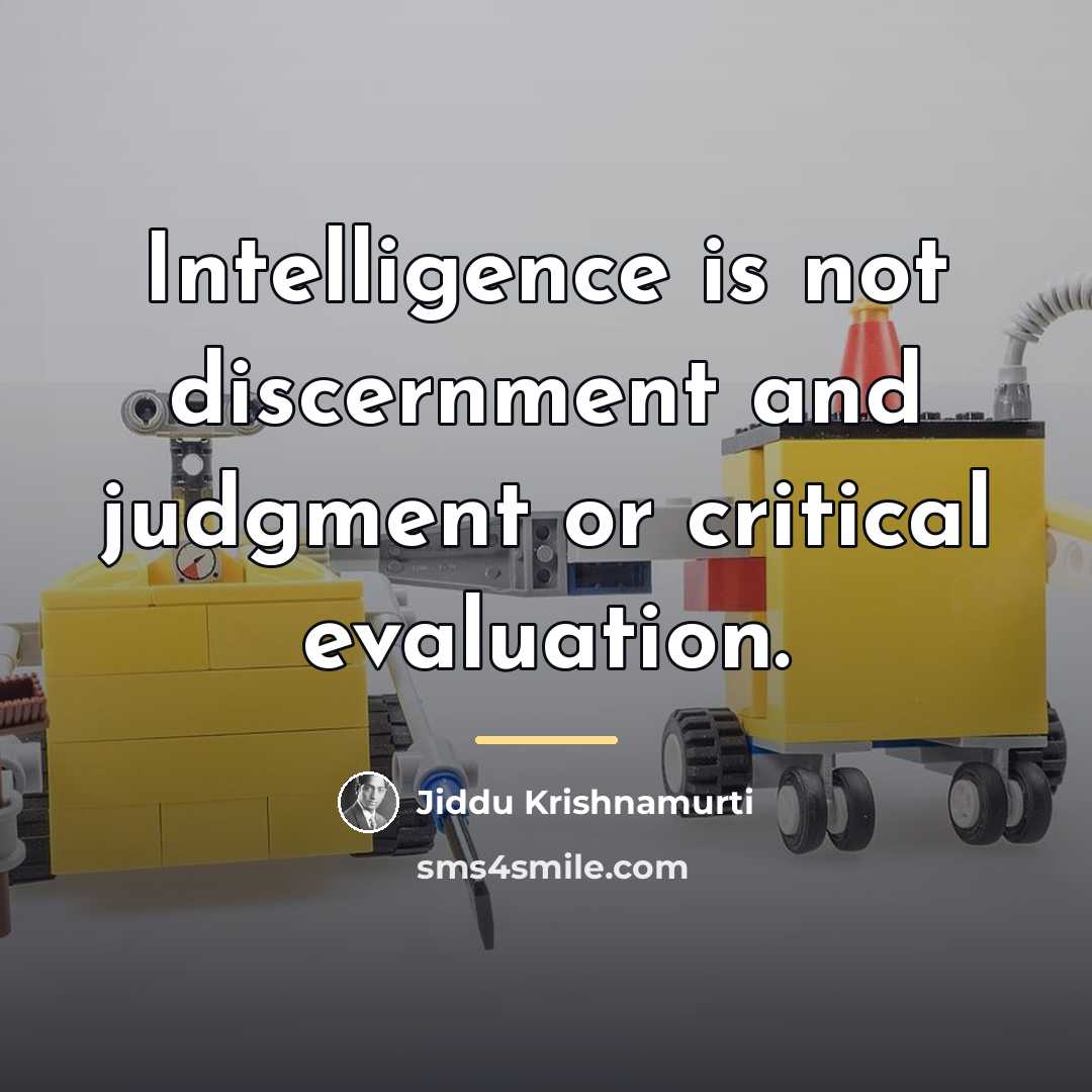 “Intelligence is not discernment and judgment or critical evaluation.…” quote by Jiddu Krishnamurti