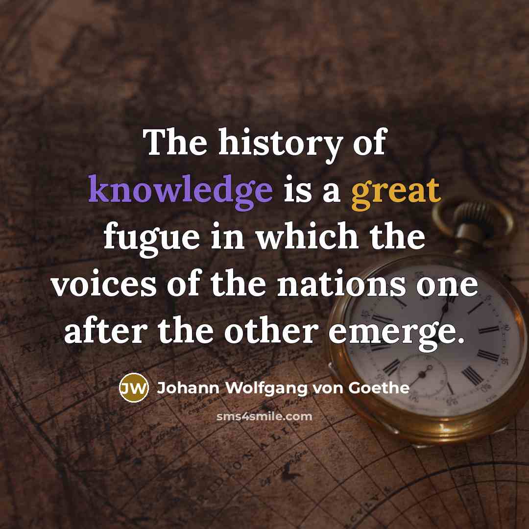 “The history of knowledge is a great fugue in which…” quote by Johann Wolfgang von Goethe
