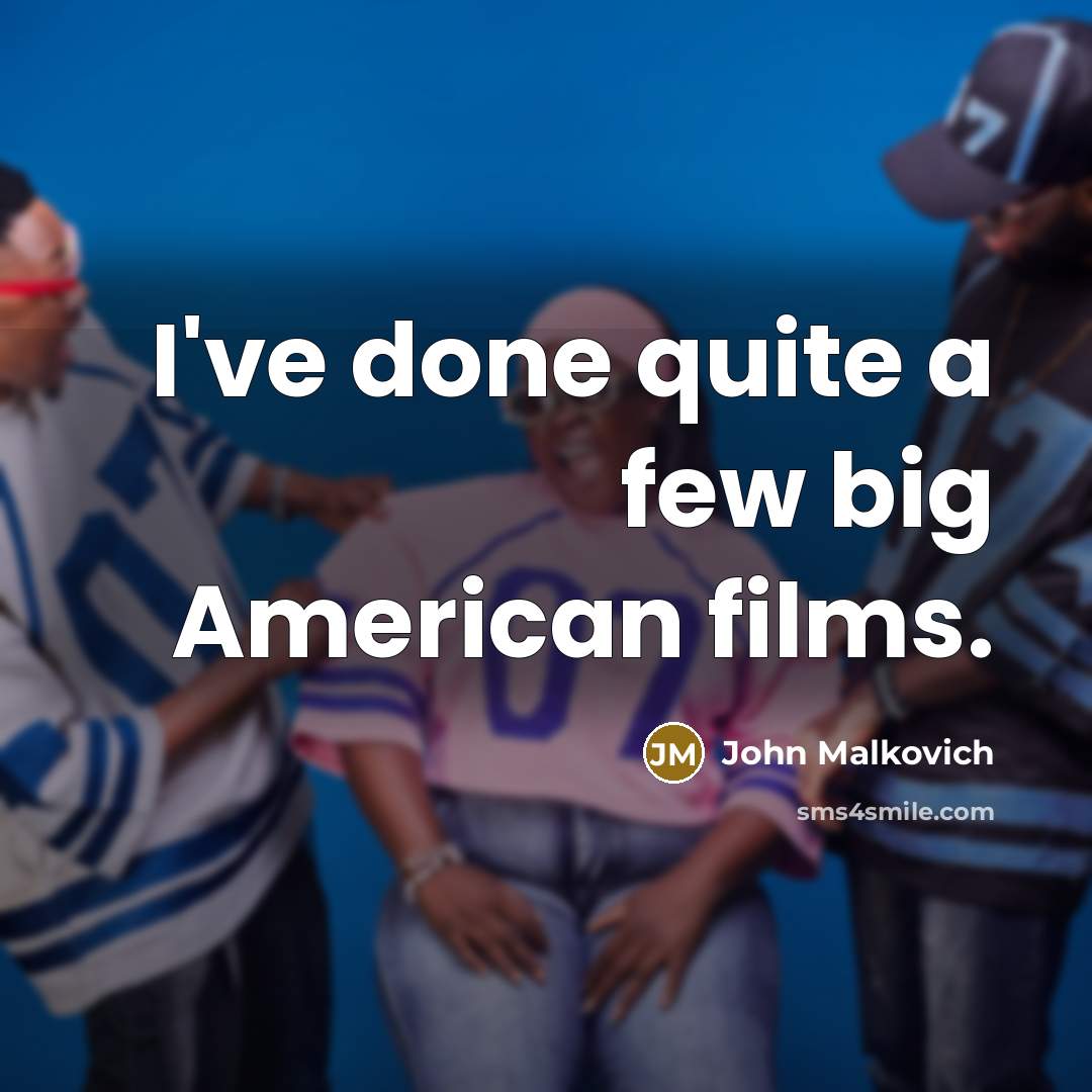 “I've done quite a few big American films.…” quote by John Malkovich