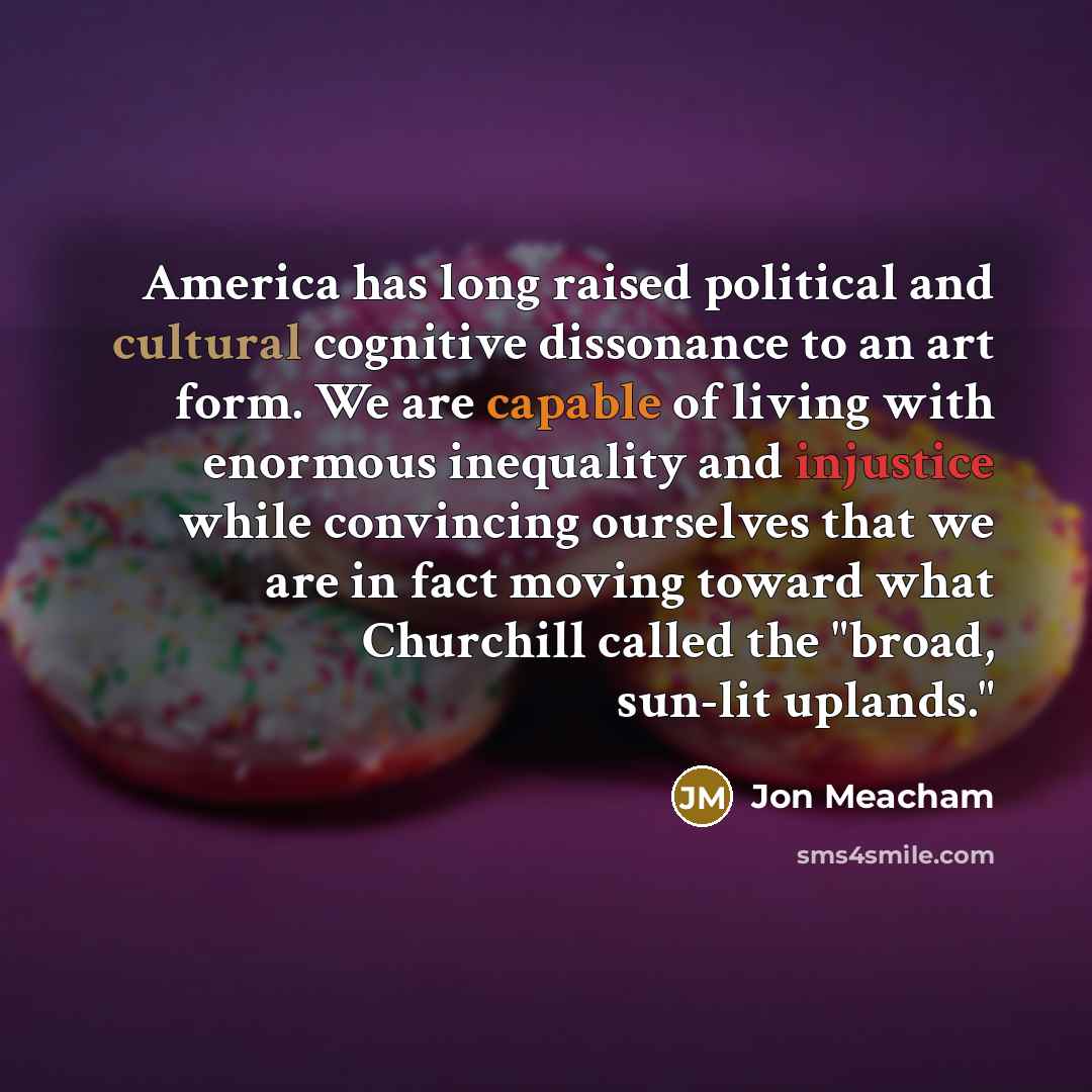“America has long raised political and cultural cognitive dissonance to…” quote by Jon Meacham