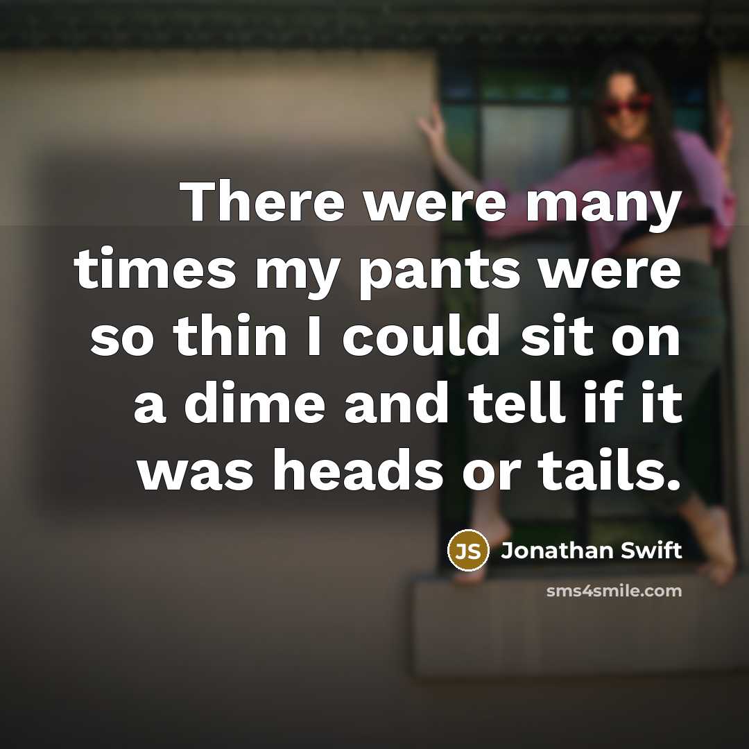 “There were many times my pants were so thin I…” quote by Jonathan Swift