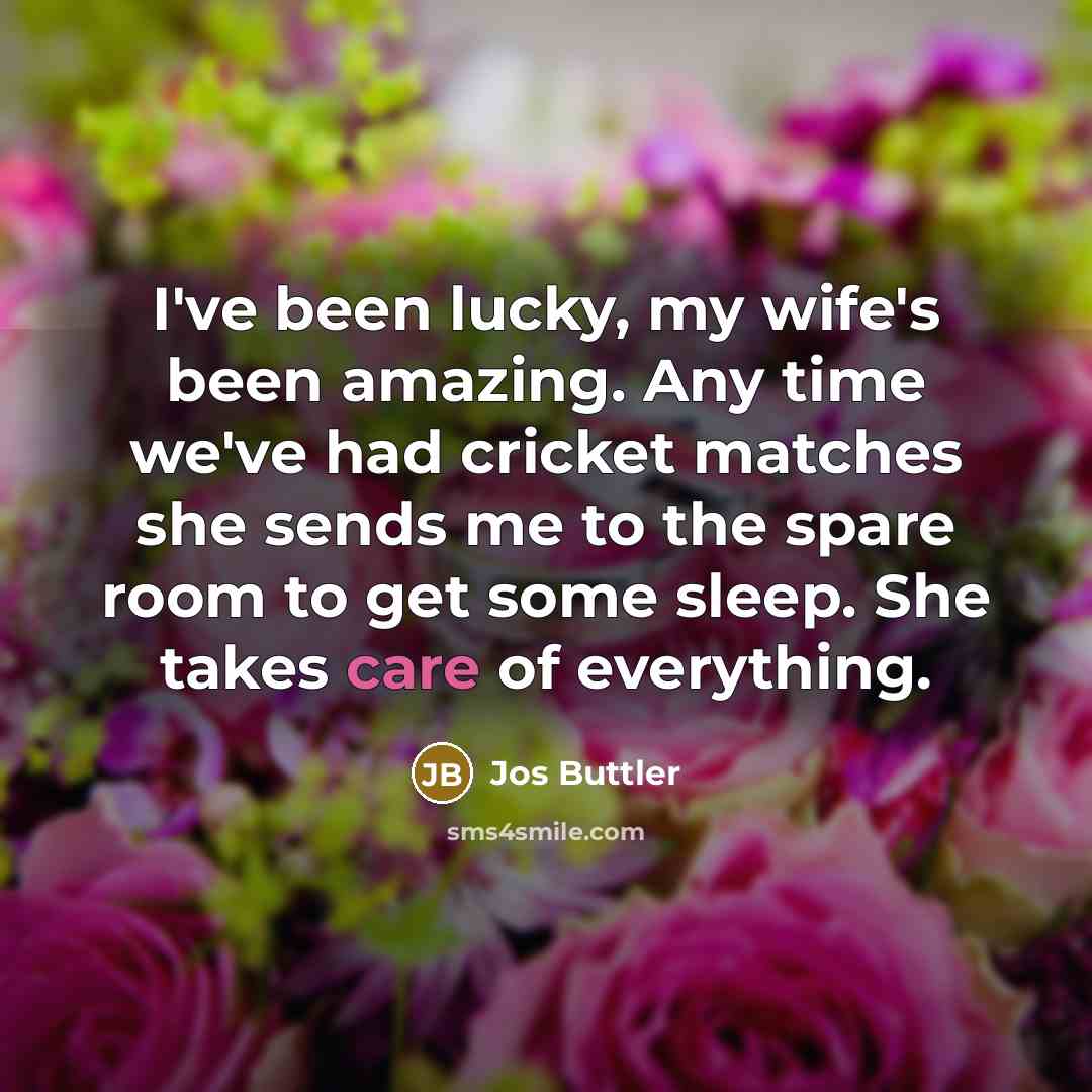 “I've been lucky, my wife's been amazing. Any time we've…” quote by Jos Buttler
