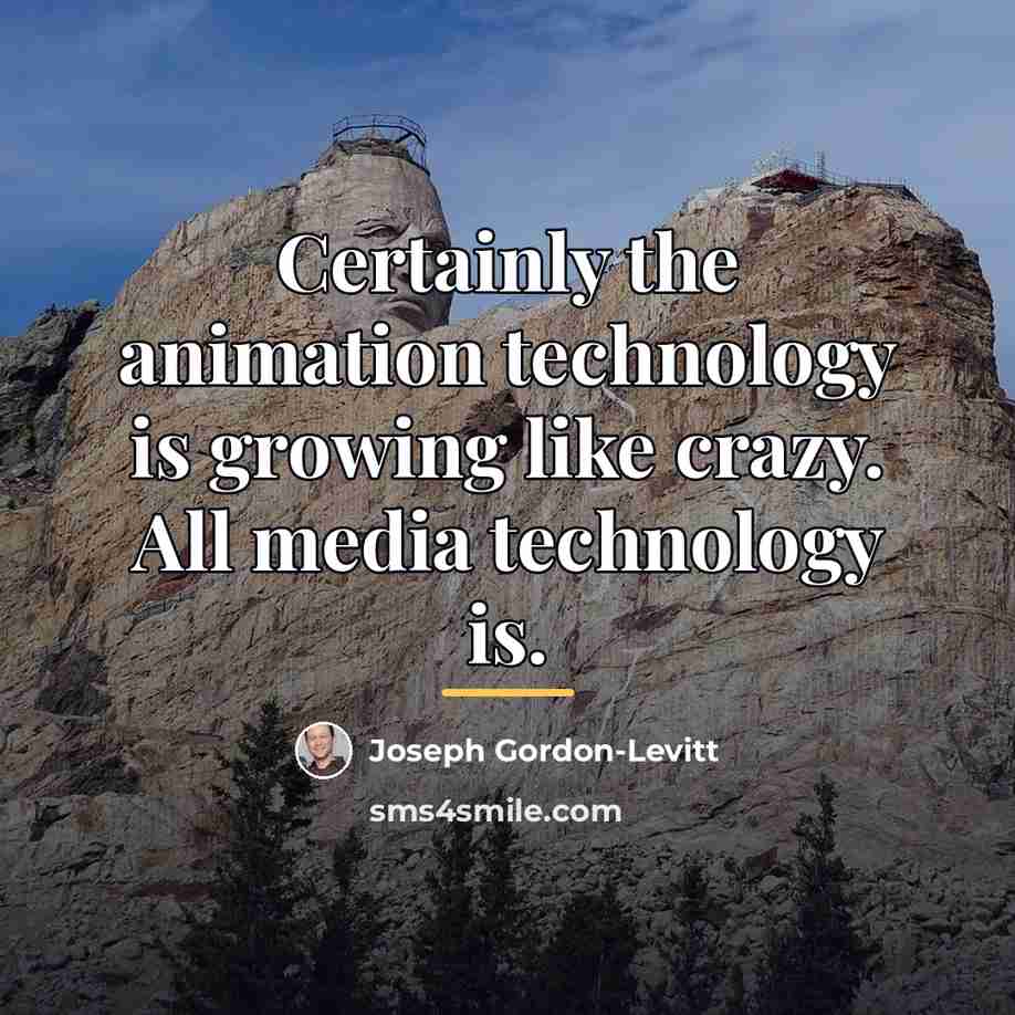 “Certainly the animation technology is growing like crazy. All media…” quote by Joseph Gordon-Levitt