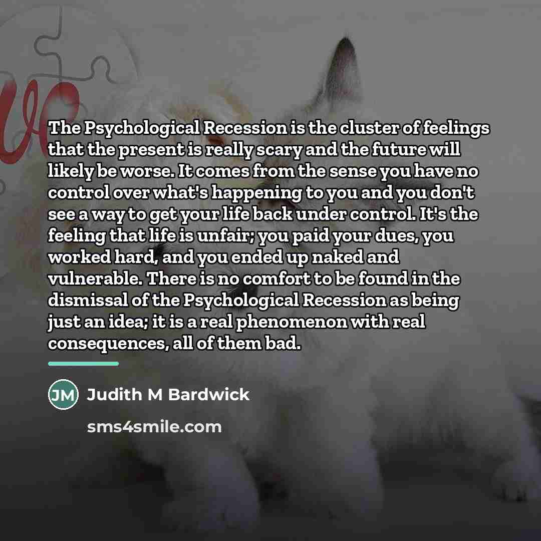 “The Psychological Recession is the cluster of feelings that the…” quote by Judith M Bardwick
