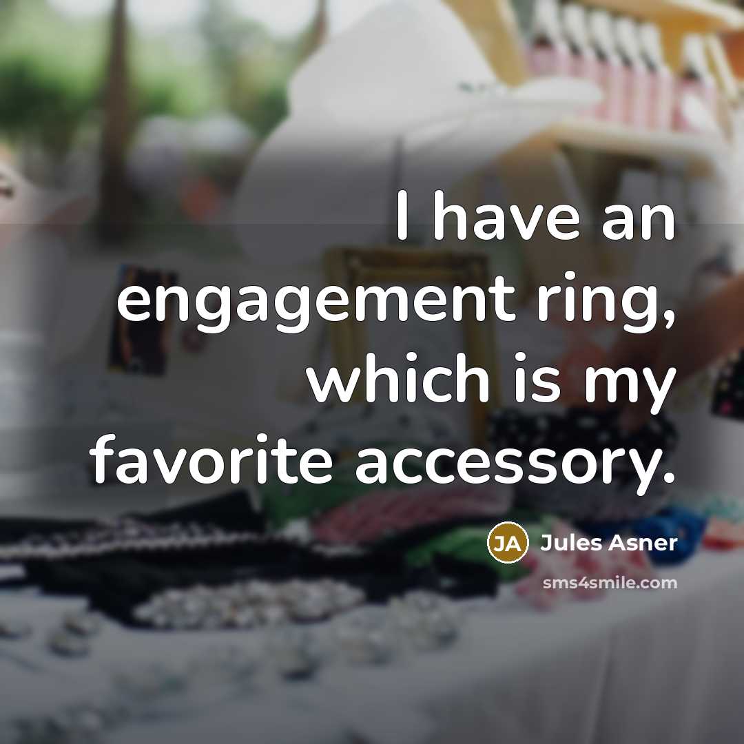 “I have an engagement ring, which is my favorite accessory.…” quote by Jules Asner