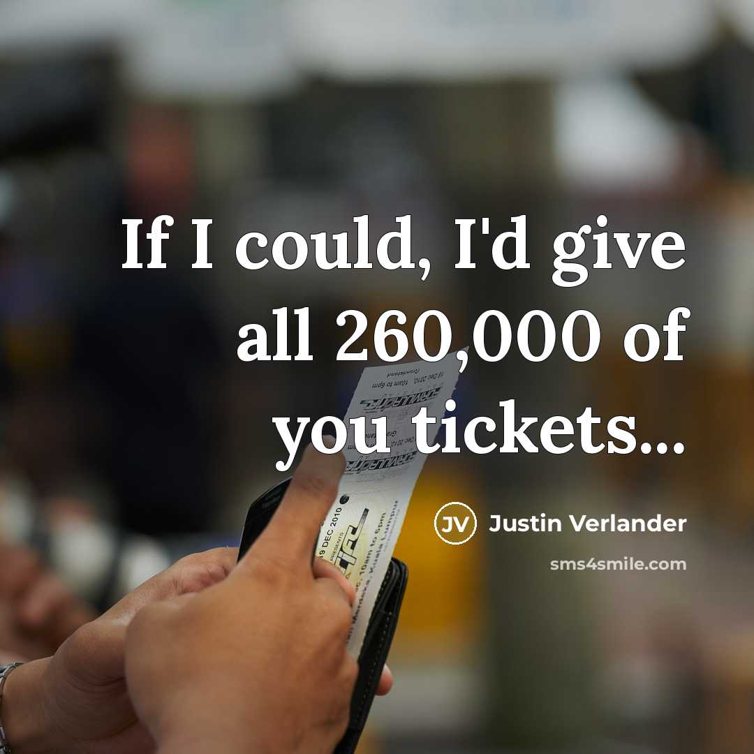 “If I could, I'd give all 260,000 of you tickets...” quote by Justin Verlander