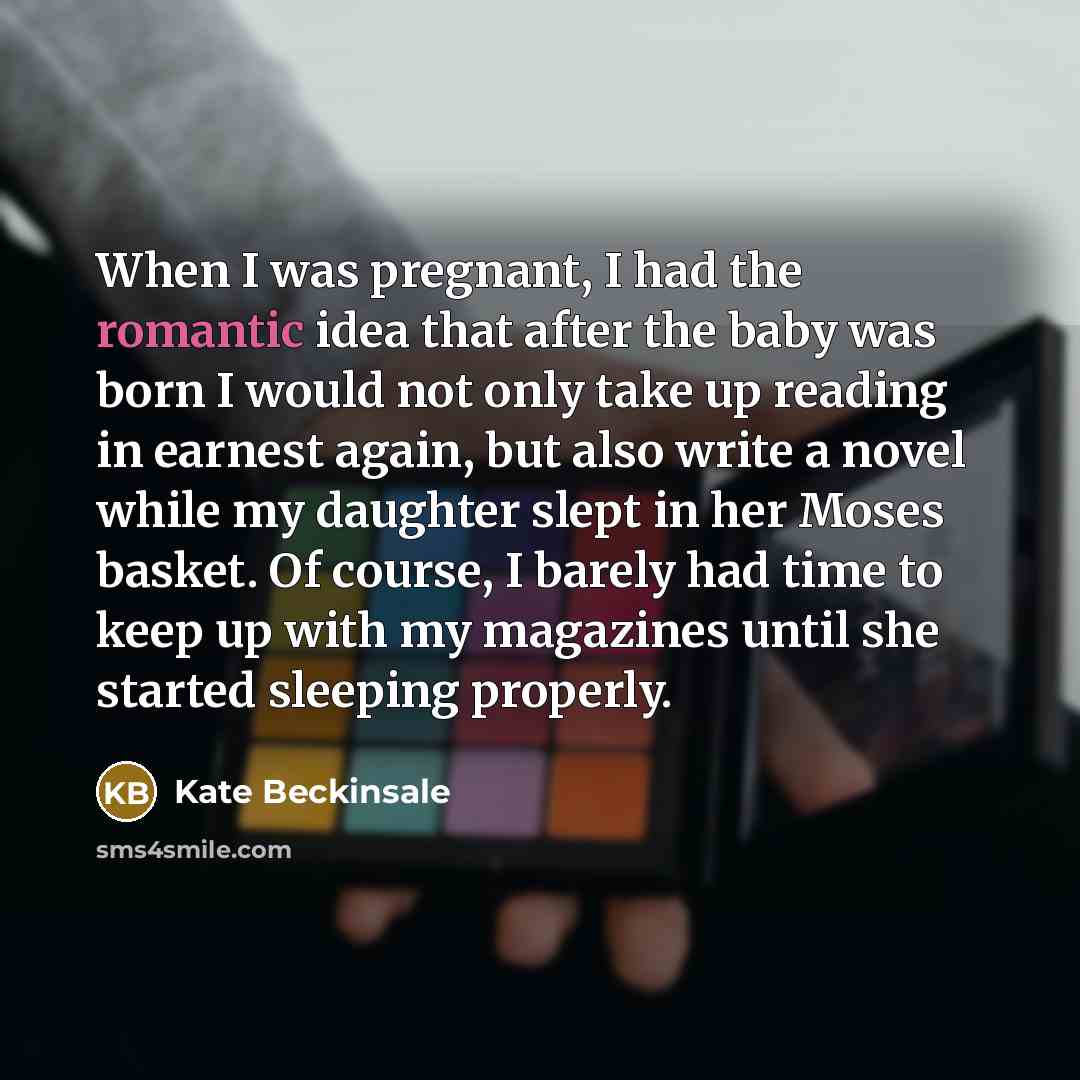 “When I was pregnant, I had the romantic idea that…” quote by Kate Beckinsale