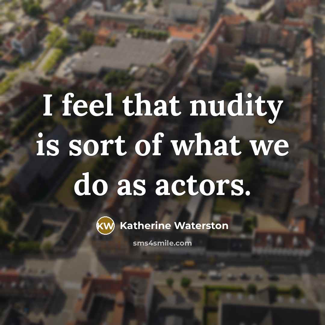 “I feel that nudity is sort of what we do…” quote by Katherine Waterston