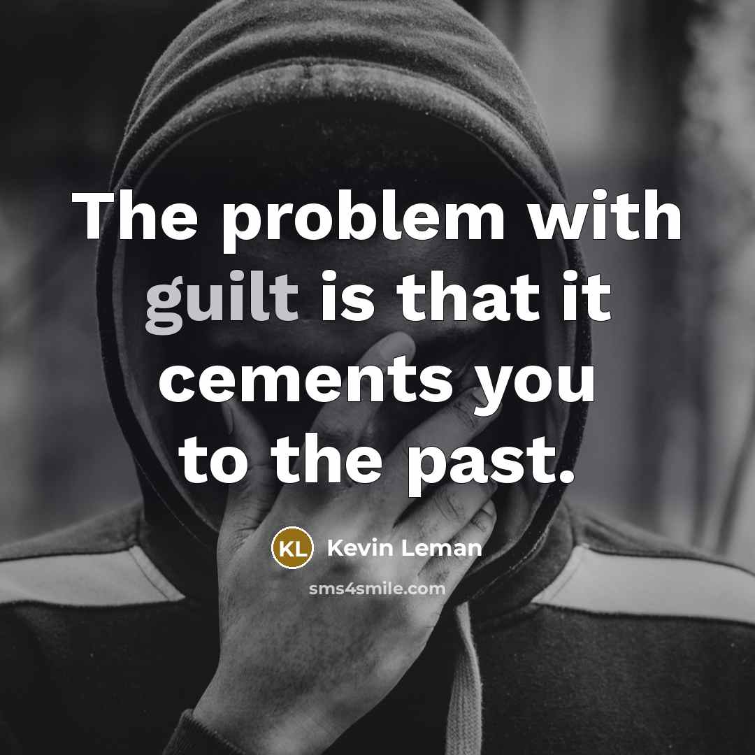 “The problem with guilt is that it cements you to…” quote by Kevin Leman