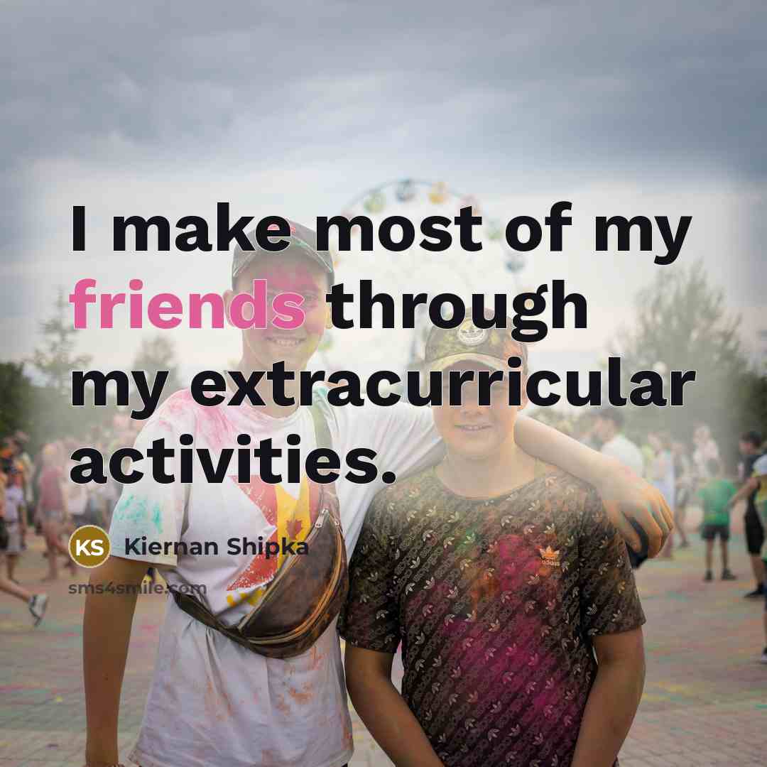 “I make most of my friends through my extracurricular activities.…” quote by Kiernan Shipka