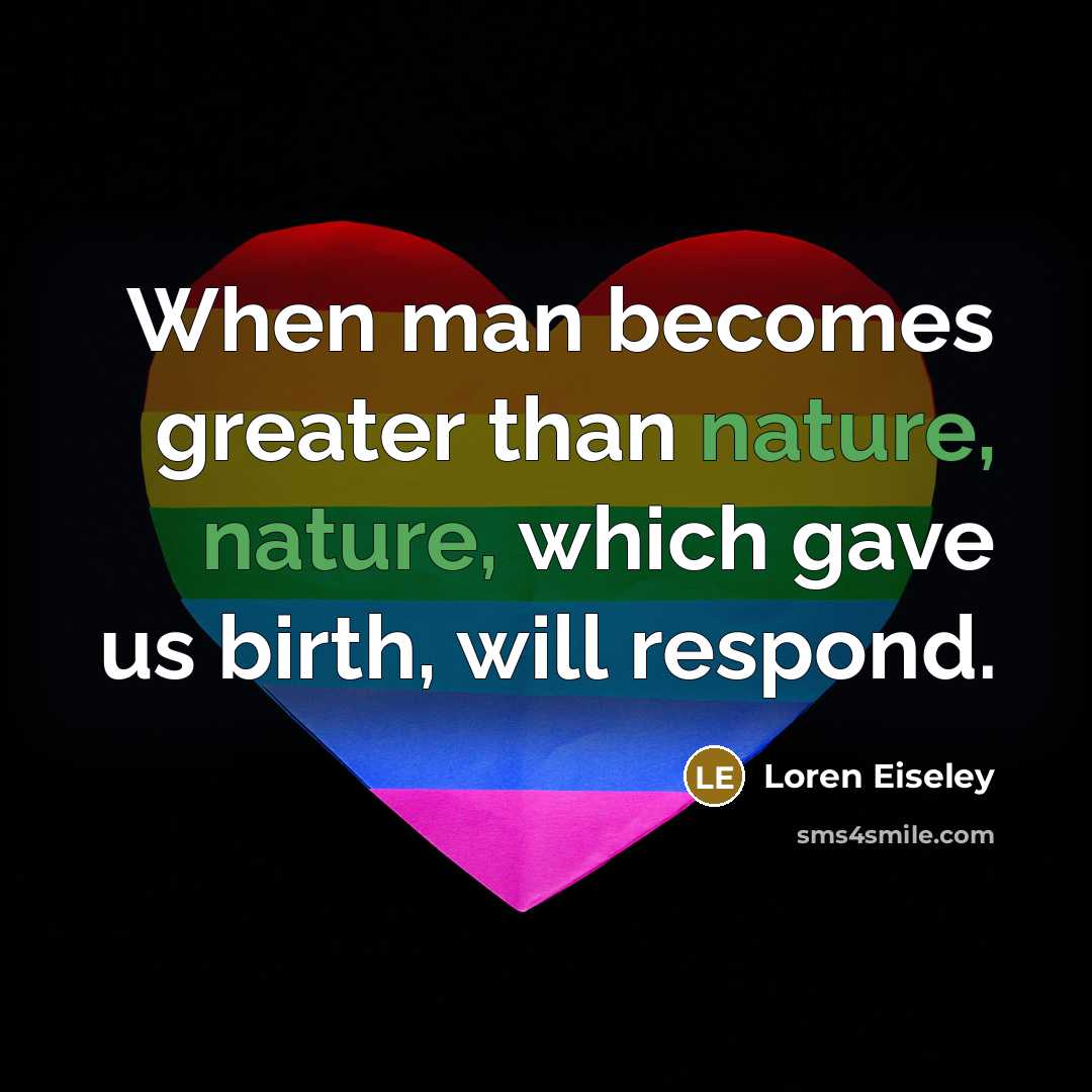 “When man becomes greater than nature, nature, which gave us…” quote by Loren Eiseley