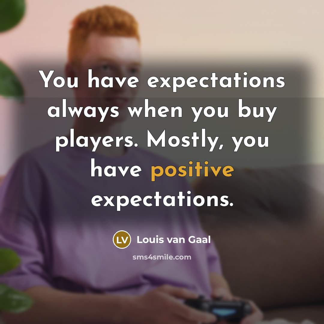 “You have expectations always when you buy players. Mostly, you…” quote by Louis van Gaal