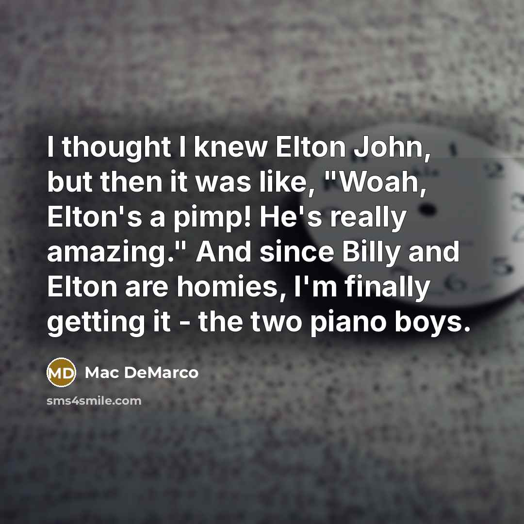 “I thought I knew Elton John, but then it was…” quote by Mac DeMarco