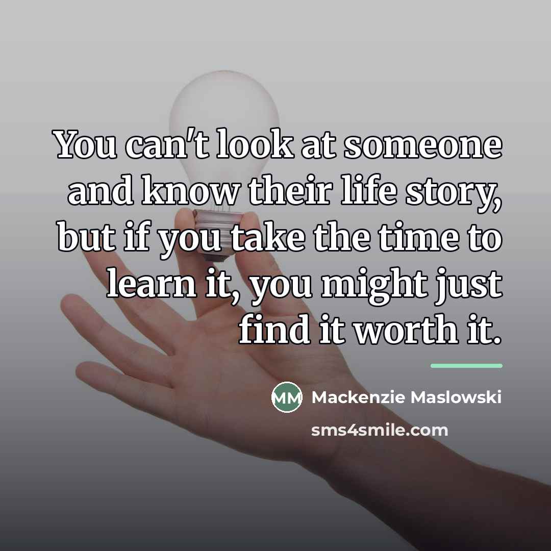 “You can't look at someone and know their life story,…” quote by Mackenzie Maslowski