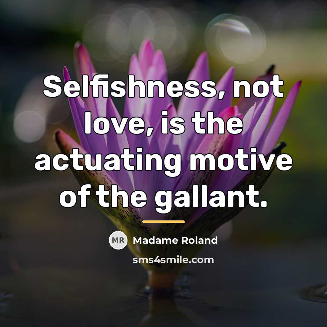 “Selfishness, not love, is the actuating motive of the gallant.…” quote by Madame Roland