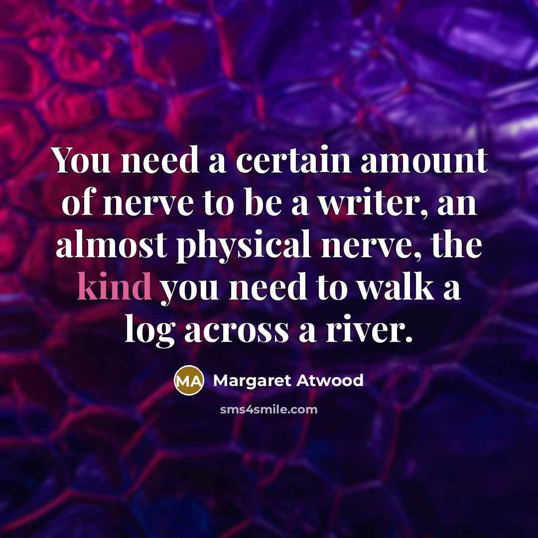 “You need a certain amount of nerve to be a…” quote by Margaret Atwood