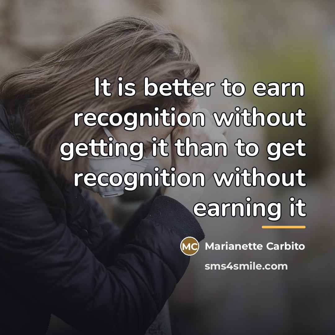 “It is better to earn recognition without getting it than…” quote by Marianette Carbito