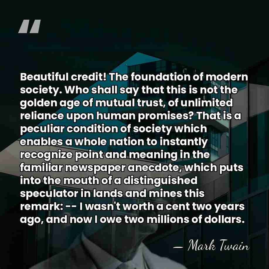 Beautiful credit! The foundation of modern society. Who shall say that this&hellip; - Mark Twain