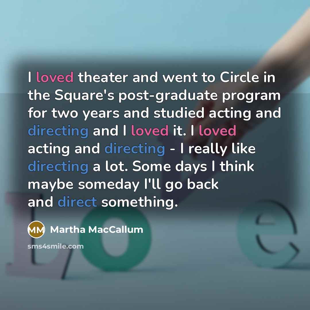 “I loved theater and went to Circle in the Square's…” quote by Martha MacCallum