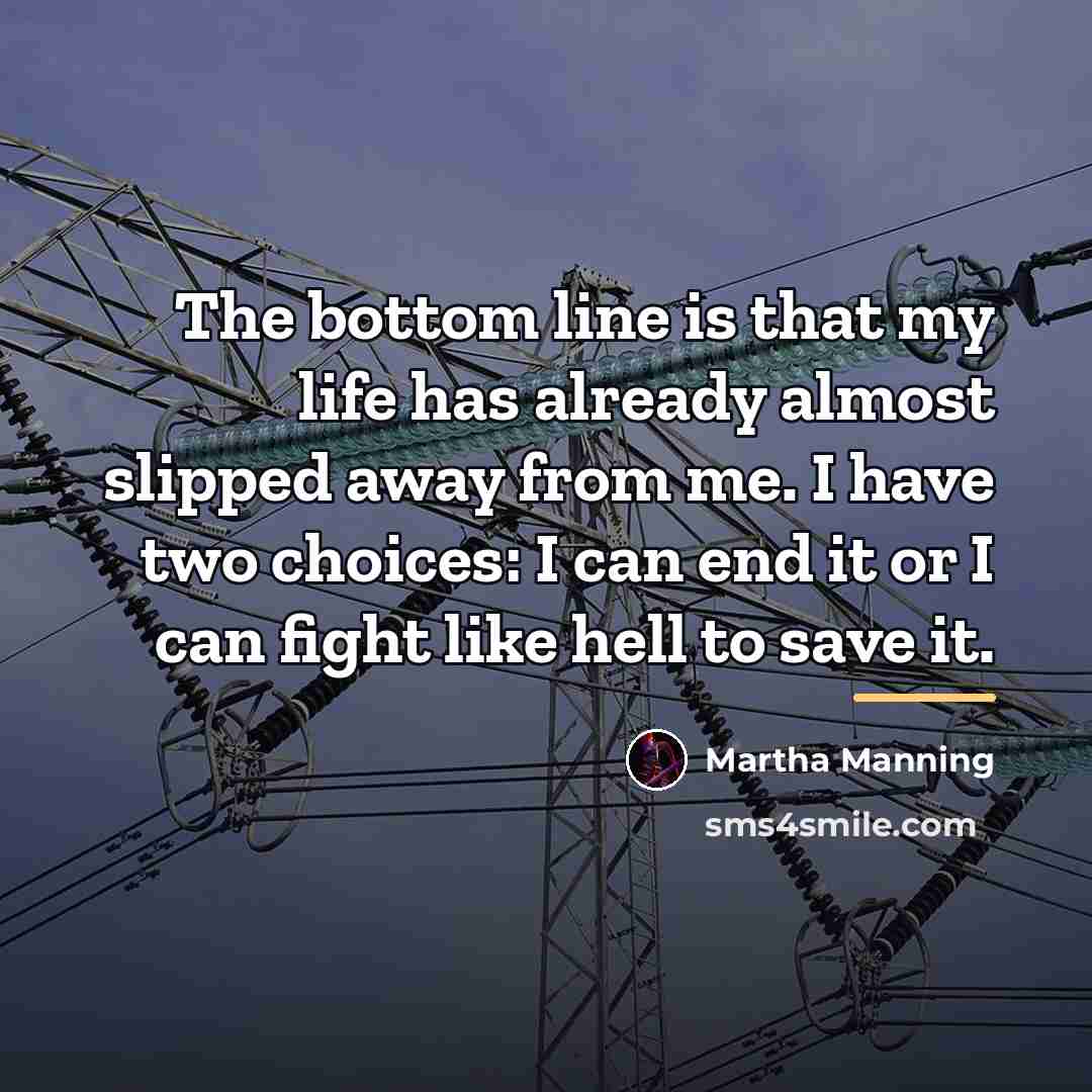 “The bottom line is that my life has already almost…” quote by Martha Manning