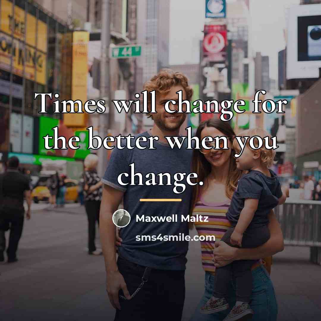 “Times will change for the better when you change.…” quote by Maxwell Maltz