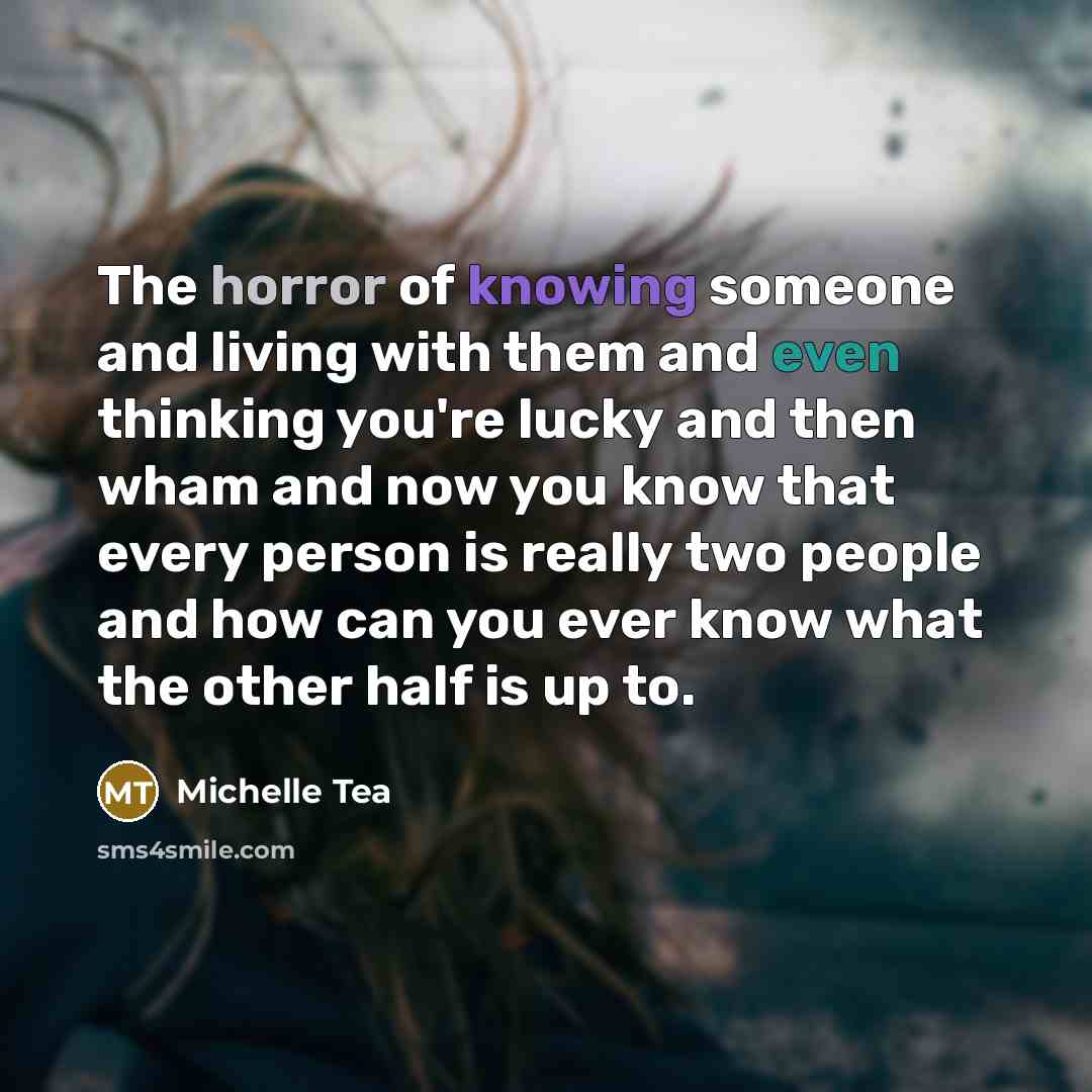 “The horror of knowing someone and living with them and…” quote by Michelle Tea