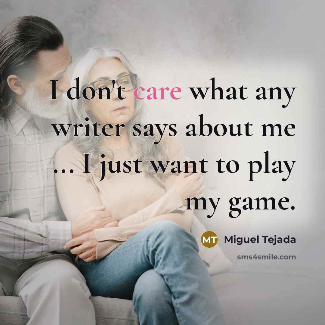 “I don't care what any writer says about me ...…” quote by Miguel Tejada
