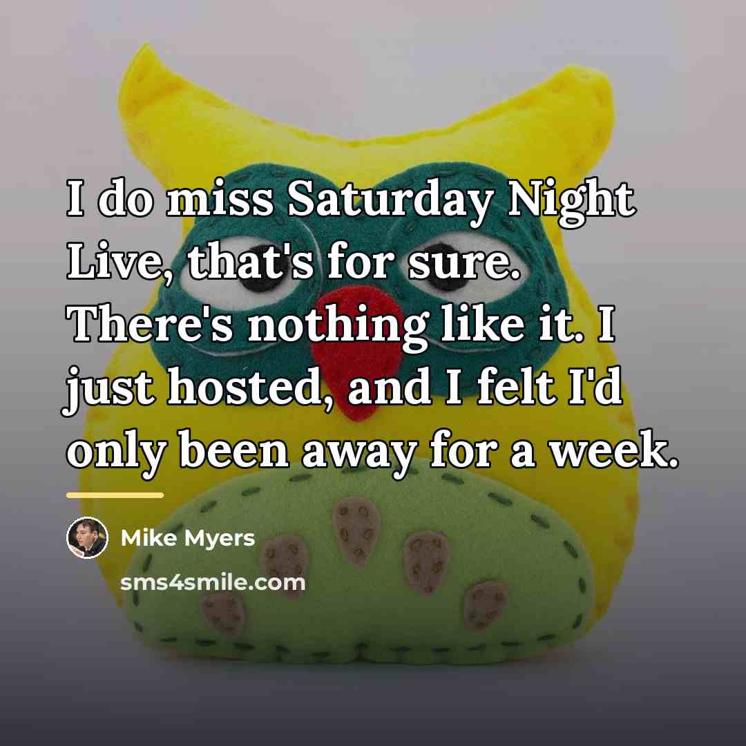 “I do miss Saturday Night Live, that's for sure. There's…” quote by Mike Myers