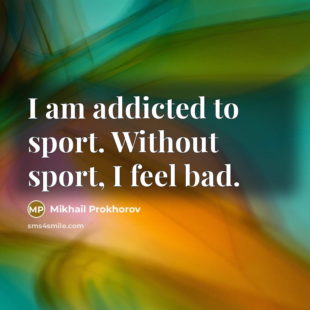 “I am addicted to sport. Without sport, I feel bad.…” quote by Mikhail Prokhorov
