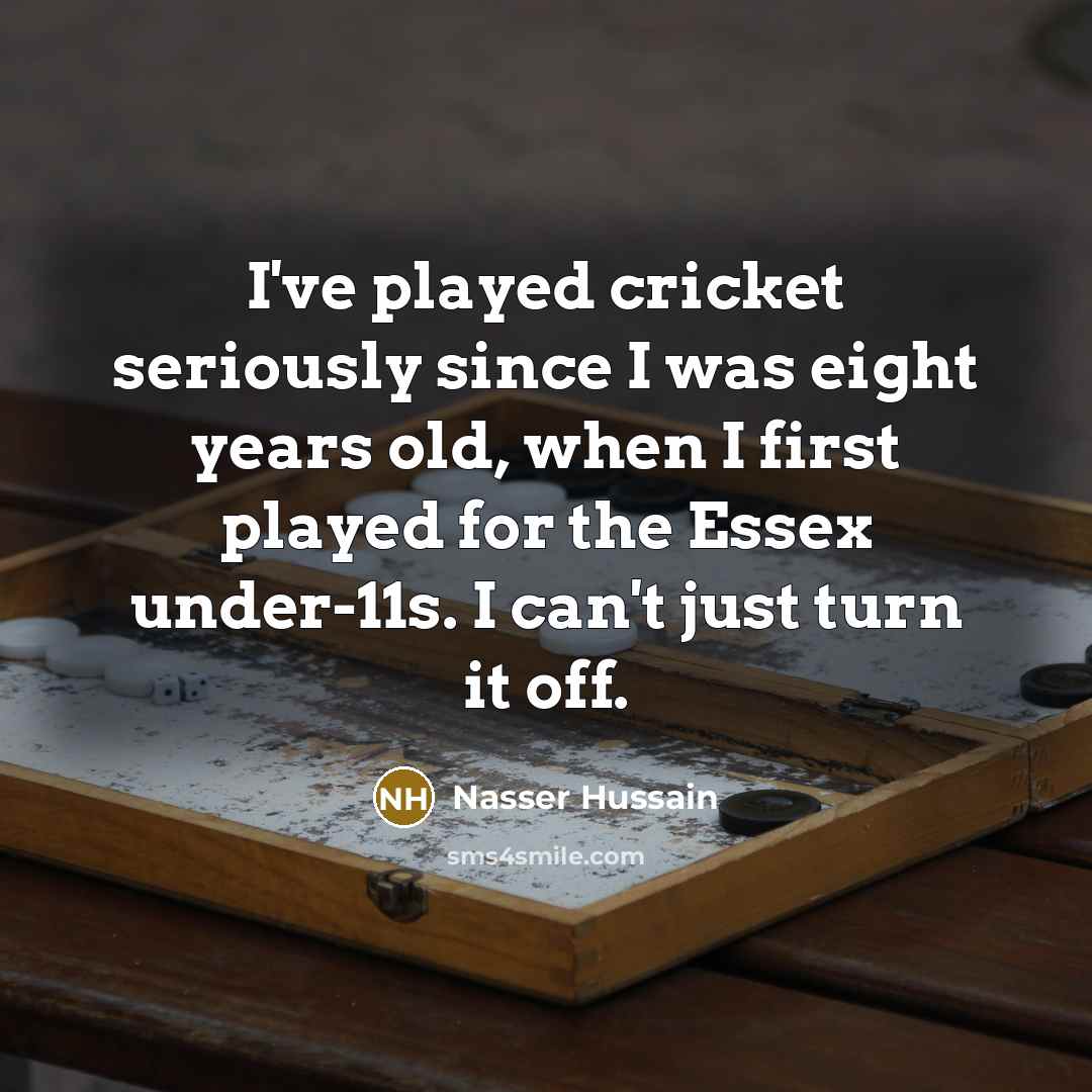 “I've played cricket seriously since I was eight years old,…” quote by Nasser Hussain
