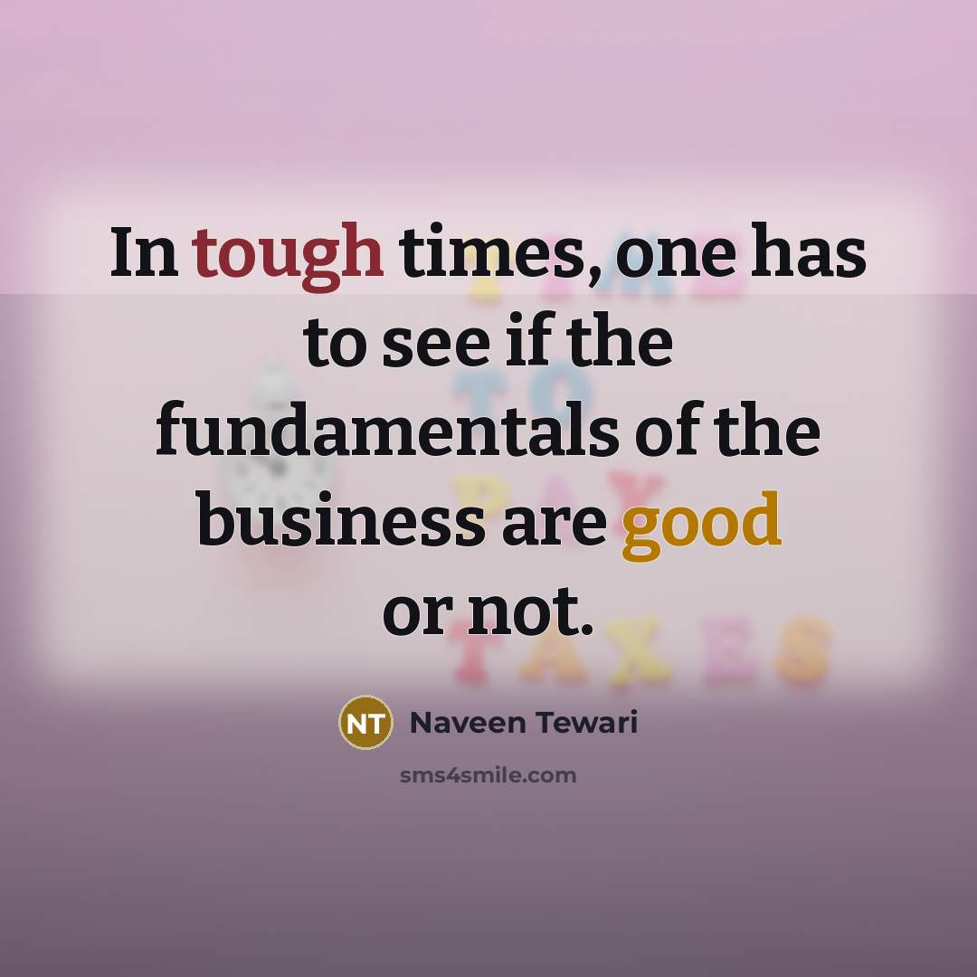 “In tough times, one has to see if the fundamentals…” quote by Naveen Tewari