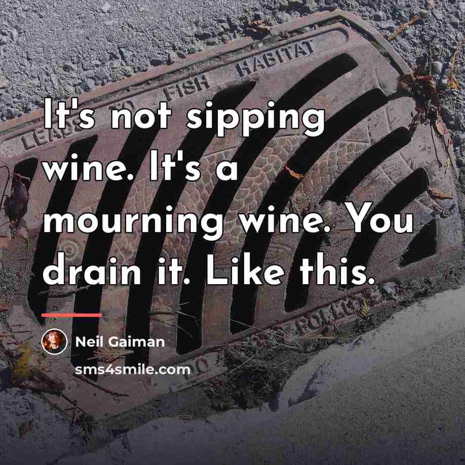 “It's not sipping wine. It's a mourning wine. You drain…” quote by Neil Gaiman